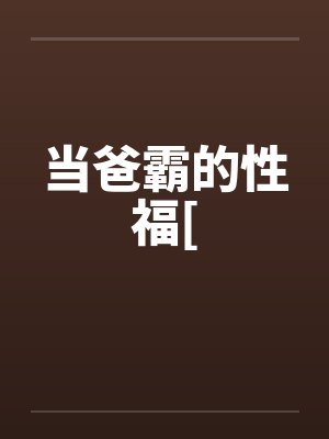 当爸霸的性福[ 当爸霸的性福[