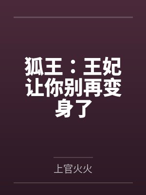 狐王:王妃让你别再变身了 狐王:王妃让你别再变身了