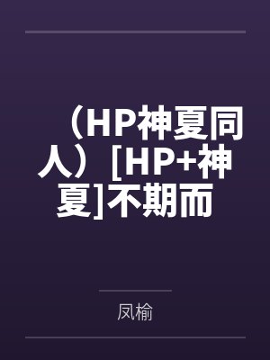 （HP神夏同人）[HP+神夏]不期而遇
