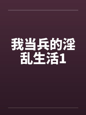 我当兵的淫乱生活1 我当兵的淫乱生活1