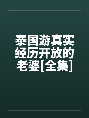 泰国游真实经历开放的老婆[全集]