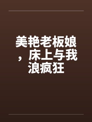 美艳老板娘，床上与我浪疯狂