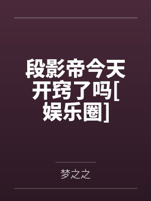 段影帝今天开窍了吗[娱乐圈]