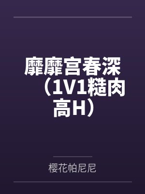 靡靡宫春深(1V1糙肉高H) 靡靡宫春深(1V1糙肉高H)