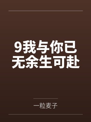 9我与你已无余生可赴 9我与你已无余生可赴