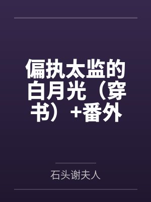偏执太监的白月光(穿书)+番外 偏执太监的白月光(穿书)+番外