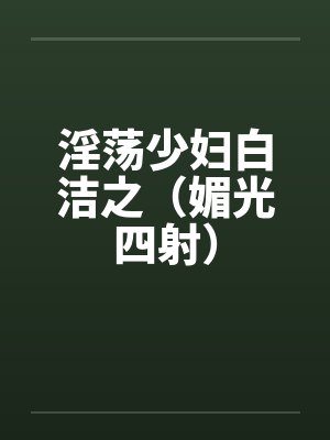 淫荡少妇白洁之（媚光四射）