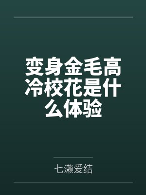 变身金毛高冷校花是什么体验